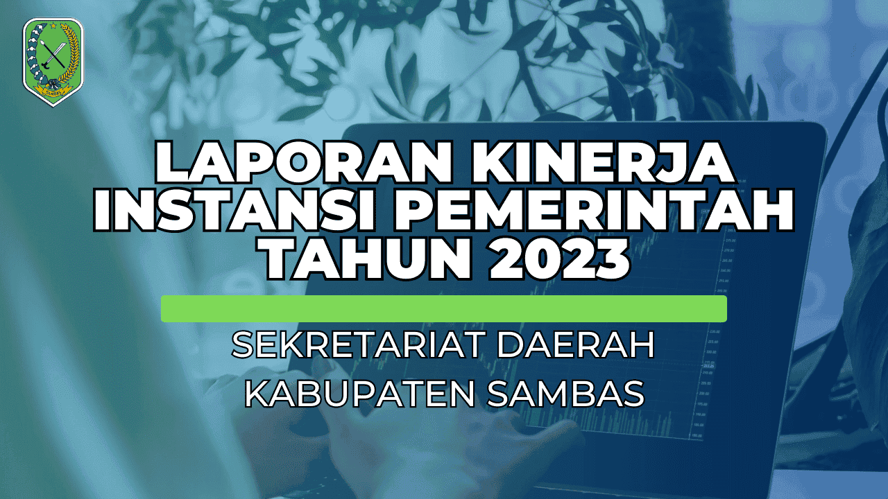 LAPORAN KINERJA INSTANSI PEMERINTAH TAHUN 2023 SEKRETARIAT DAERAH KABUPATEN SAMBAS